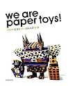 We are Paper Toys: Print-Cut-Fold-Glue-Fun