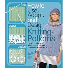 How to Use, Adapt, and Design Knitting Patterns: How to knit exactly what you want, every time�with confidence!