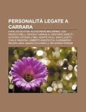 Personalità legate a Carrara: Gianluigi Buffon, Alessandro Malaspina, Ugo Mazzucchelli, Giorgio Chinaglia, Cristiano Zanetti (Italian Edition)