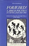 Forward! : Labour politics in Scotland 1888-1988