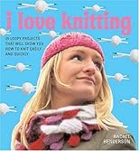 I Love Knitting: 25 Loopy Projects That Will Show You How to Knit Easily and Quickly