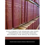 Full Committee Hearing on State Strategies to Expand Health Insurance for Small Businesses'