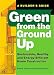 Green from the Ground Up: Sustainable, Healthy, and Energy-Efficient Home Construction: A Builder's Guide to Sustainable, Healthy, and Energy-efficient Construction