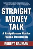 Straight Money Talk: A Straightforward Plan for Financial Independence (Volume 1)