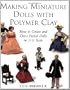 Making Miniature Dolls with Polymer Clay: How to Create and Dress Period Dolls in 1/12 Scale