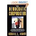 The Democratic Corporation: A Radical Prescription for Recreating Corporate America and Rediscovering Success