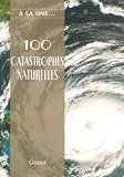 100 catastrophes naturelles : Les caprices de la nature