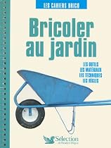 Bricoler au jardin : Les outils, les mat&eacute;riaux, les techniques, les r&egrave;gles