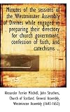 Minutes of the sessions of the Westminster Assembly of Divines while engaged in preparing their dire