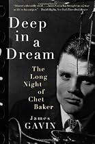 Deep in a Dream: The Long Night of Chet Baker Deep in a Dream: The Long Night of Chet Baker