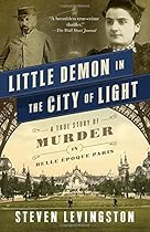 Little Demon in the City of Light: A True Story of Murder in Belle Époque Paris Little Demon in the City of Light: A True Story of Murder in Belle Époque Paris