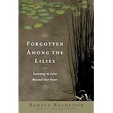 forgotten among the lilies learning to love beyond our fears