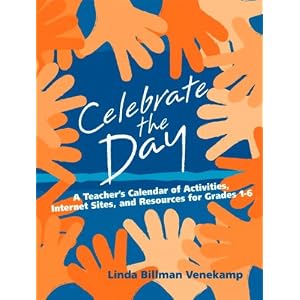 Celebrate the Day: A Teacher's Calendar of Activities, Internet Sites, and Resources for Grades 1-6 by Linda Billman Venekamp