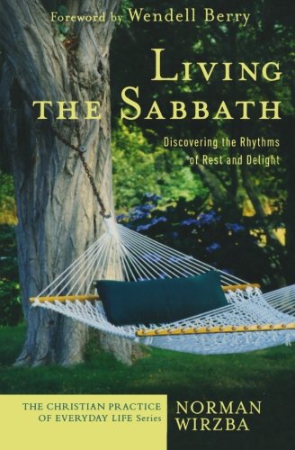 living the sabbath discovering the rhythms of rest and delight the christian practice of everyday life