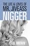 The Life and Loves of Mr. Jiveass Nigger