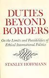 Duties Beyond Borders: On the Limits and Possibilities of Ethical International Politics (Frank W. Abrams Lectures)