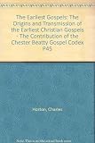 The earliest Gospels : the origins and transmission of the earliest Christian Gospels - the contribution of the Chester Beatty Gospel codex P45