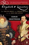 Elizabeth and Leicester: The Truth about the Virgin Queen and the Man She Loved