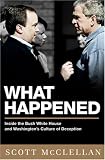 What Happened: Inside the Bush White House and Washingtons Culture of Deception