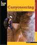 Canyoneering: A Guide to Techniques for Wet and Dry Canyons (How To Climb Series)