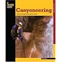 Canyoneering: A Guide to Techniques for Wet and Dry Canyons (How To Climb Series)