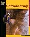 Canyoneering: A Guide to Techniques for Wet and Dry Canyons (Falcon Guides How to Climb): A Guide to Techniques for Wet and Dry Canyons (Falcon Guides How to Climb)