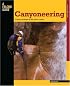 Canyoneering: A Guide to Techniques for Wet and Dry Canyons (How To Climb Series)