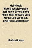 Nickelback: Nickelback-Diskografie, Dark Horse, Silver Side Up, All the Right Reasons, Chad Kroeger, the Long Road, Ryan Peake, Da-