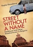 Street Without a Name: Childhood and Other Misadventures in Bulgaria (Kapka Kassabova)