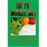 The Ph Miracle Diet: The Ph Diet Is Your Phenomenal Miracle To A Fresher, Healthier You