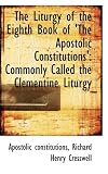 The Liturgy of the Eighth Book of 'The Apostolic Constitutions': Commonly Called the Clementine Litu