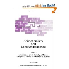Sonochemistry and Sonoluminescence: Proceedings of the NATO Advanced Study Institute on Sonochemistry and Sonoluminescence Leavenworth, Washington, ... August 1997 (NATO Science Series C: (closed))