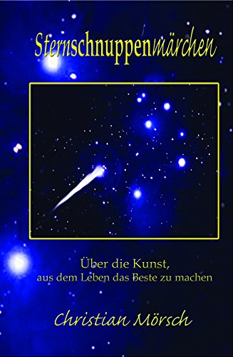 Sternschnuppenmärchen: Über die Kunst, aus dem Leben das Beste zu machen (German Edition)