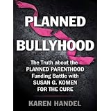 Planned Bullyhood: The Truth Behind the Headlines about the Planned Parenthood Funding Battle with Susan G. Komen for the Cure