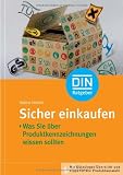Sicher einkaufen: Was Sie &uuml;ber Produktkennzeichnungen wissen sollten - Mit G&uuml;tesiegel-&Uuml;bersicht und Entscheidungshilfen f&uuml;r die Auswahl von Produkten - Sabine Henkel
