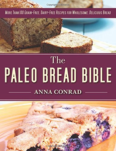 the paleo bread bible more than 100 grain free dairy free recipes for wholesome delicious bread