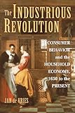 The Industrious Revolution: Consumer Behavior and the Household Economy, 1650 to the Present