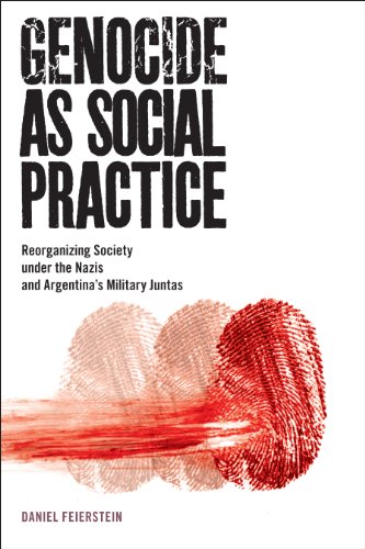 Genocide as Social Practice: Reorganizing Society under the Nazis and Argentina's Military Juntas (Genocide, Political Violence, Human Rights)