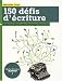 150 défis d'écriture : Pour en finir avec la page blanche