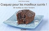 Craquez pour les moelleux sucr�s ! : 30 recettes au coeur fondant