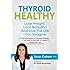 Thyroid Healthy, Lose Weight, Look Beautiful and Live the Life You Imagine