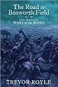 The Road to Bosworth Field: A New History of the Wars of the Roses: The Struggle Between Lancaster and York 1400-1487