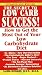 The Secret To Low Carb Success!: How to Get the Most Out of Your Low Carbohydrate Diet
