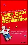 Lass dich endlich scheiden!: Es gibt ein Leben nach der Ehe