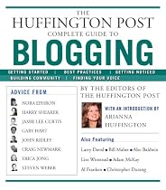 The "Huffington Post" Complete Guide to Blogging: The Editors of the "Huffington Post"