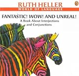 Fantastic! Wow! And Unreal! A Book About Interjections And Conjunctions (Ruth Heller World Of Language) Fantastic! Wow! And Unreal!