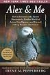 Alex & Me: How a Scientist and a Parrot Discovered a Hidden World of Animal Intelligence--and Formed a Deep Bond in the Process