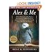 Alex & Me: How a Scientist and a Parrot Discovered a Hidden World of Animal Intelligence--and Formed a Deep Bond in the Process