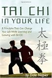 Tai Chi In Your Life: 8 Principles That Can Change Your Life While Learning and Growing...