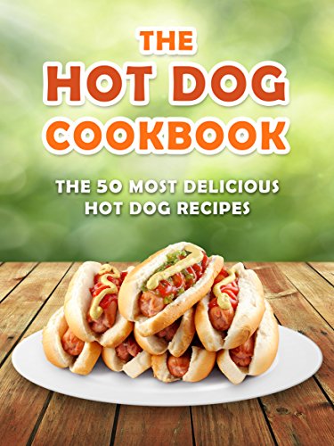 The Hot Dog Cookbook: The 50 Most Delicious Hot Dog Recipes (Recipe Top 50's Book 70), by Julie Hatfield
